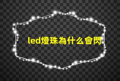 led燈珠為什么會閃 led燈珠規格型號一覽表